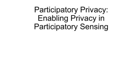 Participatory Privacy: Enabling Privacy in Participatory Sensing