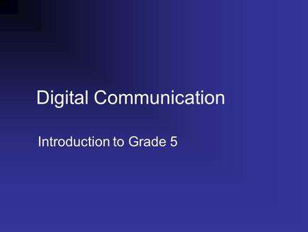 Digital Communication Introduction to Grade 5. What is Digital Communication? Digital Communication is any message passed through digital devices Digital.