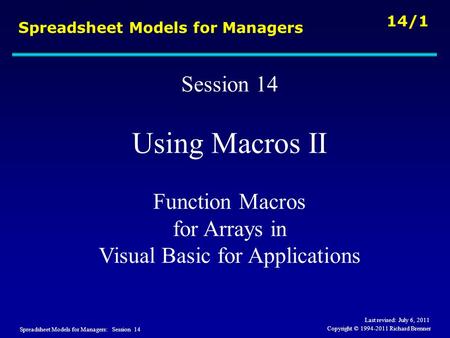 Spreadsheet Models for Managers: Session 14 14/1 Copyright © 1994-2011 Richard Brenner Spreadsheet Models for Managers Session 14 Using Macros II Function.