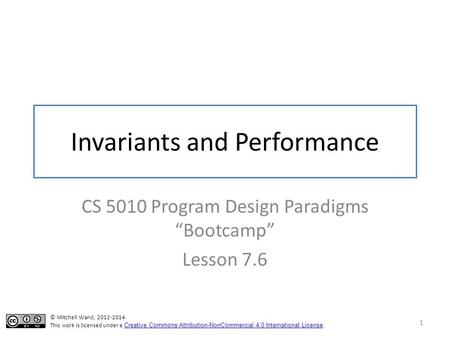 Invariants and Performance CS 5010 Program Design Paradigms “Bootcamp” Lesson 7.6 1 TexPoint fonts used in EMF. Read the TexPoint manual before you delete.