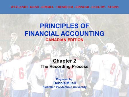 WEYGANDT. KIESO. KIMMEL. TRENHOLM. KINNEAR. BARLOW. ATKINS PRINCIPLES OF FINANCIAL ACCOUNTING CANADIAN EDITION Chapter 2 The Recording Process Prepared.