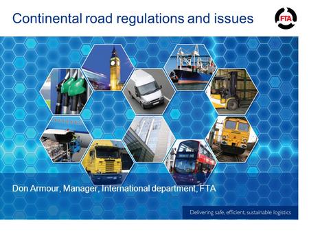 Continental road regulations and issues Don Armour, Manager, International department, FTA.