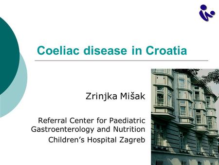 Coeliac disease in Croatia Zrinjka Mišak Referral Center for Paediatric Gastroenterology and Nutrition Children’s Hospital Zagreb.