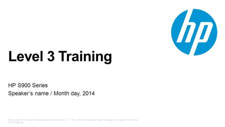 © Copyright 2014 Hewlett-Packard Development Company, L.P. The information contained herein is subject to change without notice. HP Confidential Level.