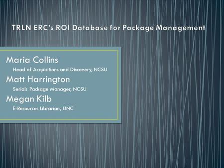 Maria Collins Head of Acquisitions and Discovery, NCSU Matt Harrington Serials Package Manager, NCSU Megan Kilb E-Resources Librarian, UNC.