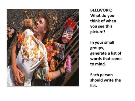 BELLWORK: What do you think of when you see this picture? In your small groups, generate a list of words that come to mind. Each person should write the.