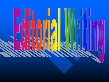 Writing an editorial To be worthy of print space, the editorial needs to tell the reader something that would not be discussed in a straight news story.