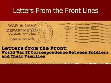 Letters From the Front Lines. Why write letters? Soldiers and military personnel wrote letters to stay connected to their loved ones during the war.