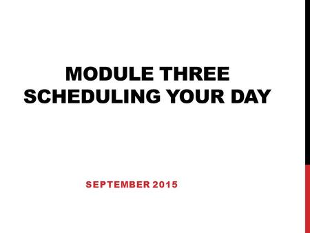 MODULE THREE SCHEDULING YOUR DAY SEPTEMBER 2015. SCHEDULING YOUR DAY WE HAVE MAXIMUM FLEXIBILITY!!! JANET’S FAVOURED K/1 SCHEDULE.