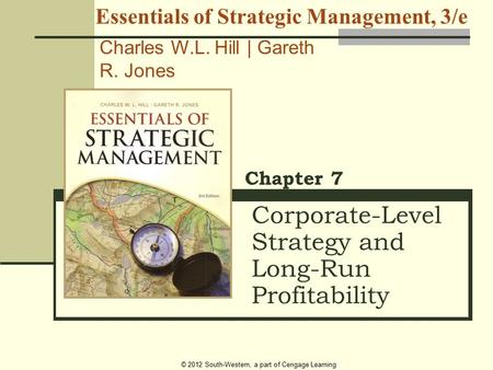 © 2012 South-Western, a part of Cengage Learning Corporate-Level Strategy and Long-Run Profitability Chapter 7 Essentials of Strategic Management, 3/e.