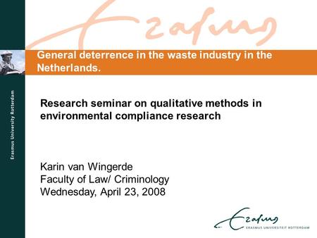 General deterrence in the waste industry in the Netherlands. Research seminar on qualitative methods in environmental compliance research Karin van Wingerde.