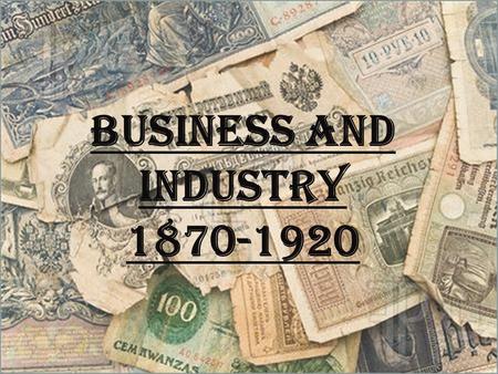 BUSINESS and INDUSTRY 1870-1920.