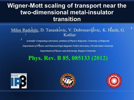 Wigner-Mott scaling of transport near the two-dimensional metal-insulator transition Milos Radonjic, D. Tanaskovic, V. Dobrosavljevic, K. Haule, G. Kotliar.