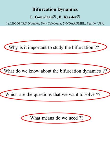 Bifurcation Dynamics L. Gourdeau (1), B. Kessler (2) 1), LEGOS/IRD Nouméa, New Caledonia, 2) NOAA/PMEL, Seattle, USA Why is it important to study the bifurcation.