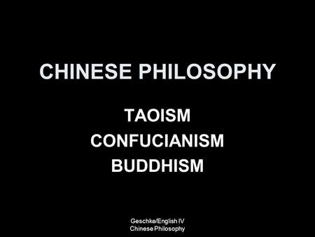 CHINESE PHILOSOPHY TAOISM CONFUCIANISM BUDDHISM Geschke/English IV Chinese Philosophy.