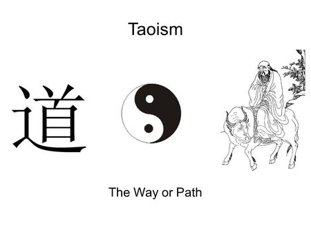 Taoism The Way or Path. ● Taoism or the School of Tao refers to a set of philosophical teachings and religious practices rooted in a specific metaphysical.