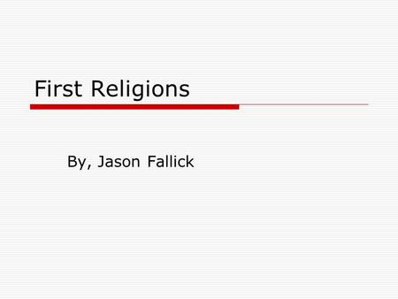 First Religions By, Jason Fallick. Hinduism  Hinduism started in India in 2500 BCE(4,500 YA)  We meditate on the transcendental glory of the Deity.