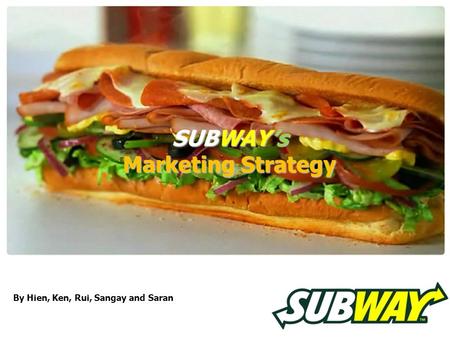 SUBWAY’s Marketing Strategy By Hien, Ken, Rui, Sangay and Saran.