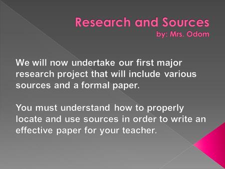  You will need 2-3 sources for your research paper.  Sources must include the following types: -A print source  -A website -An online article.