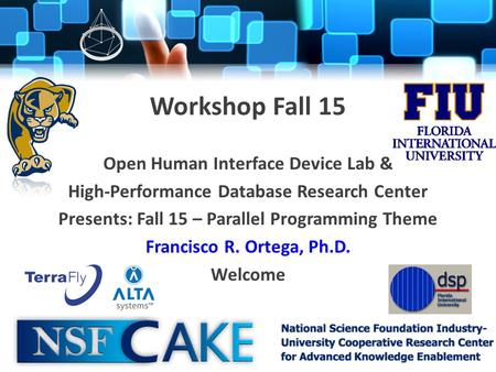 Workshop Fall 15 Open Human Interface Device Lab & High-Performance Database Research Center Presents: Fall 15 – Parallel Programming Theme Francisco R.