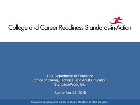 U.S. Department of Education Office of Career, Technical and Adult Education StandardsWork, Inc. September 25, 2015.