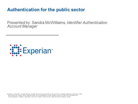 © Experian Limited 2008. All rights reserved. Experian and the marks used herein are service marks or registered trademarks of Experian Limited. Other.