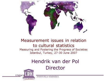 UNESCO INSTITUTE for STATISTICS Measurement issues in relation to cultural statistics Measuring and Fostering the Progress of Societies Istanbul, Turkey,