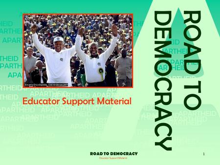 APARTHEID 1 A Educator Support Material ROAD TO DEMOCRACY Educator Support Material ROAD TO DEMOCRACY.