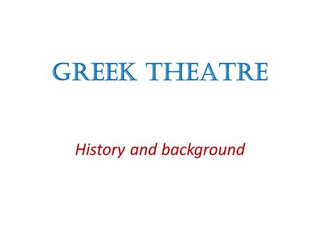 GREEK THEATRE History and background. Origins of Drama Between 600 and 200 BC, the ancient Athenians created a theatre culture whose form, technique and.