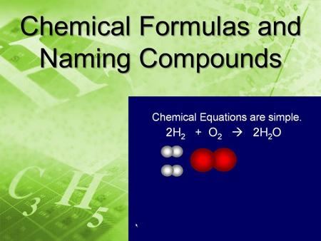 Chemical Formulas and Naming Compounds. What is a chemical formula? Chemical Formulas tell what and how many atoms are in a compound. Also tells how many.