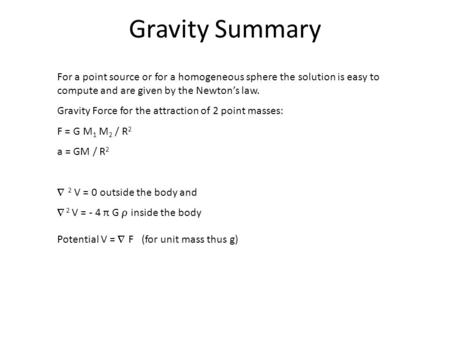 Gravity Summary For a point source or for a homogeneous sphere the solution is easy to compute and are given by the Newton’s law. Gravity Force for the.