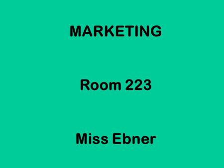 MARKETING Room 223 Miss Ebner. Welcome to a class that you will actually use the rest of your life!! Marketing is going to teach you how a product goes.