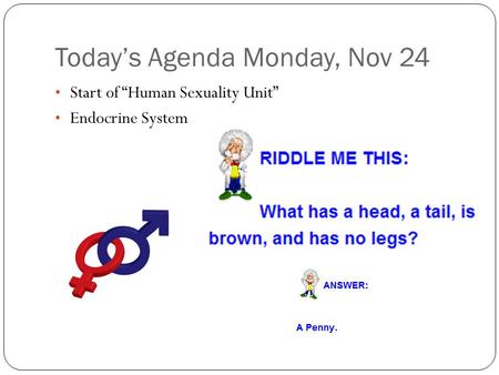 Today’s Agenda Monday, Nov 24 Start of “Human Sexuality Unit” Endocrine System.