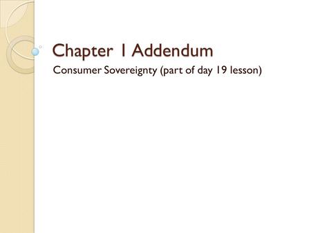 Chapter 1 Addendum Consumer Sovereignty (part of day 19 lesson)