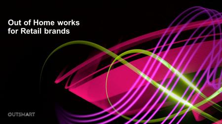Out of Home works for Retail brands. Leading Retail brands trust Out of Home £3.8m EE £1.9m£1.8m £1.7m £1.4m £1.0m£0.7m £0.7m£0.6m £0.5m.