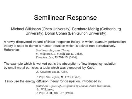 Semilinear Response Michael Wilkinson (Open University), Bernhard Mehlig (Gothenburg University), Doron Cohen (Ben Gurion University) A newly discovered.