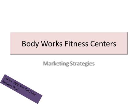 Body Works Fitness Centers Marketing Strategies Let Us Help You Find The Healthy You!