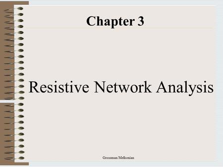 Grossman/Melkonian Chapter 3 Resistive Network Analysis.