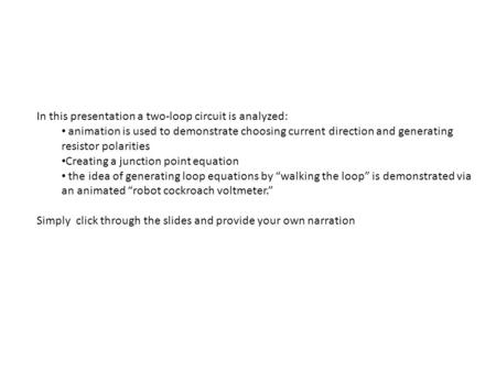 In this presentation a two-loop circuit is analyzed: animation is used to demonstrate choosing current direction and generating resistor polarities Creating.