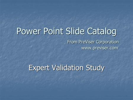 Power Point Slide Catalog From PreViser Corporation www.previser.com Expert Validation Study.