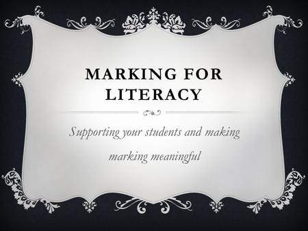 MARKING FOR LITERACY Supporting your students and making marking meaningful.