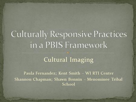 Cultural Imaging Paula Fernandez; Kent Smith – WI RTI Center Shannon Chapman; Shawn Bonnin – Menominee Tribal School.