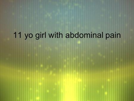 11 yo girl with abdominal pain. The history: F 11 yo Persian girl presents with mother with 3 months of intermittant lower abdominal pain F PMHx: normal.