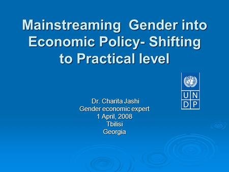 Mainstreaming Gender into Economic Policy- Shifting to Practical level Mainstreaming Gender into Economic Policy- Shifting to Practical level Dr. Charita.