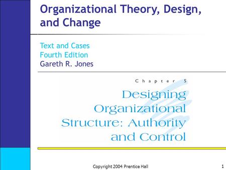 1 Copyright 2004 Prentice Hall Organizational Theory, Design, and Change Text and Cases Fourth Edition Gareth R. Jones.