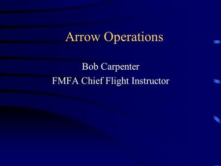 Arrow Operations Bob Carpenter FMFA Chief Flight Instructor.