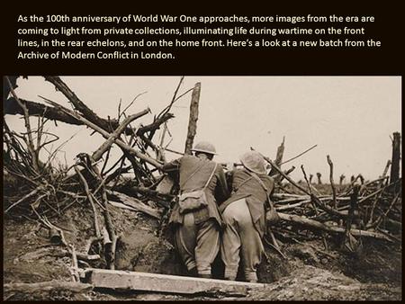 As the 100th anniversary of World War One approaches, more images from the era are coming to light from private collections, illuminating life during wartime.