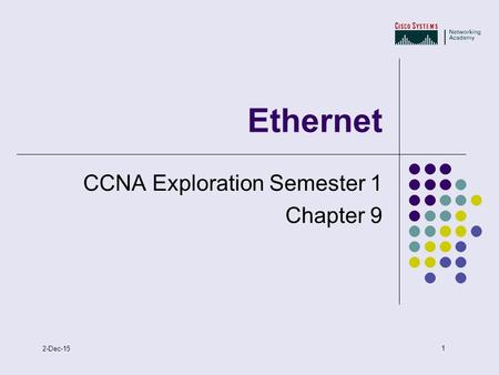 1 2-Dec-15 Ethernet CCNA Exploration Semester 1 Chapter 9.