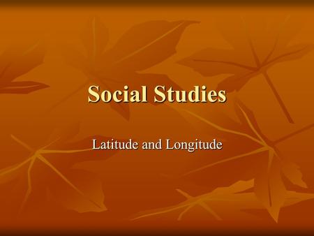 Social Studies Latitude and Longitude. Think- Pair- Share What are we talking about when we say 15 Degrees East Longitude by 25 Degrees North Latitude?