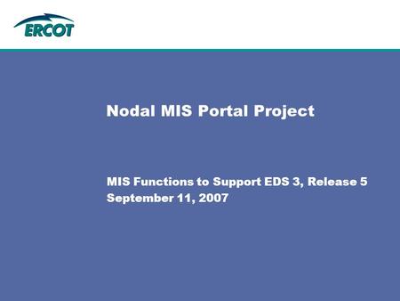 Nodal MIS Portal Project MIS Functions to Support EDS 3, Release 5 September 11, 2007.